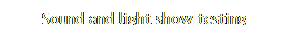 Text Box: Sound and light show testing
